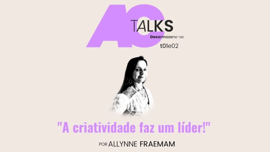 AC Talks: Allynne Fraemam- “A criatividade faz um líder!”